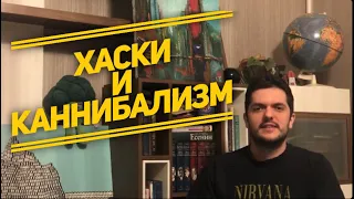 Хаски. Часть 2. Каннибализм. Действительно ли он призывал есть людей?