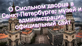 О Смольном дворце в Санкт-Петербурге: музей и администрация, официальный сайт