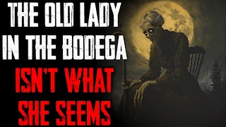 "The Old Lady In The Bodega Isn't What She Seems" CreepyPasta