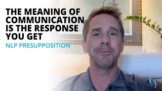 NLP Presupposition: The Meaning of Communication is the Response You Get with Dr. Matt