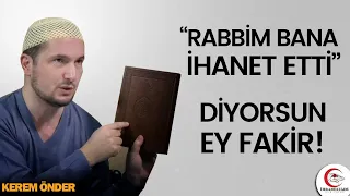 "Rabbim bana ihanet etti" diyorsun ey fakir! / Kerem Önder