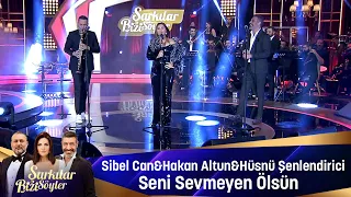 Sibel Can & Hakan Altun & Hüsnü Şenlendirici - SENİ  SEVMEYEN ÖLSÜN