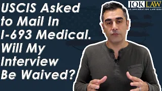 USCIS Asked to Mail In I-693 Medical. Will My Interview Be Waived?