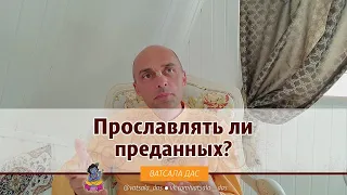 Прославлять ли преданных? Ватсала дас