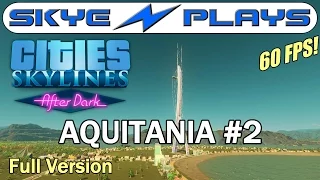 Cities Skylines After Dark ►AQUITANIA Part 2◀ Full Unedited Version [1080p 60 FPS]