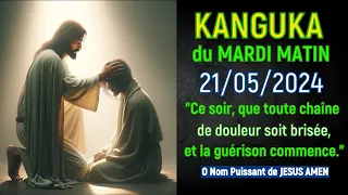 KANGUKA DE MARDI 21/05/2024 ( Seigneur Jésus, Merci pour Ta Main Guérissante Qui m'a touché Amen)