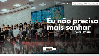 Coral Unasp | Eu não preciso mais sonhar | Adoração Musical | Igreja Unasp EC