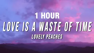 [1 HOUR] Lovely Peaches - Love Is A Waste Of Time (Lyrics)