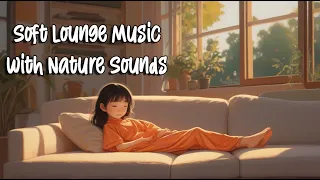 Soft Lounge Music🎶 with Nature🌿 🌊🌧Sounds🎧