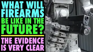 What Will Firearms Be Like in the FUTURE? ...(The Evidence is Clear!)