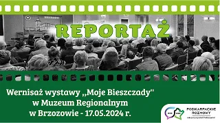 Wernisaż wystawy ,,Moje Bieszczady'' w Muzeum Regionalnym w Brzozowie - 17.05.2024 r.