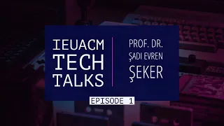 Tech Talks #1 | Prof. Dr. Şadi Evren Şeker