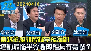 【郭正亮/黃暐瀚/謝龍介/沈富雄】崇越董座郭智輝掌經濟部 堪稱最懂半導體的經長有亮點？少康戰情室20240416