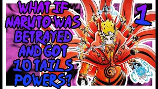 What if Naruto was Betrayed and got Ten Tails Powers? Part 1