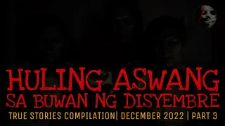 HULING ASWANG SA BUWAN NG DISYEMBRE | True Stories Compilation | December 2022 | Part  3