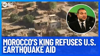 King Of Morocco, Mohammed VI Refuses Earthquake Aid From The U.S. & France | 10 News First