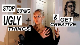 Stop Surrounding Yourself With Ugly Things (Tips for a beautiful domestic life)