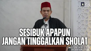 Sesibuk Apapun Jangan Tinggalkan Sholat | Masjid B.J Habibi, BP. BATAM | Ustadz Abdul Somad