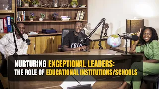 Nurturing Exceptional Leaders: The Role of Educational Institutions/Schools - Episode 8