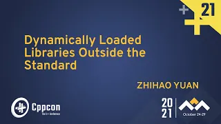 Dynamically Loaded Libraries Outside the Standard - Zhihao Yuan - CppCon 2021