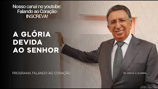 A GLÓRIA DEVIDA AO SENHOR| Programa Falando ao Coração | Pastor Gentil R. Oliveira.