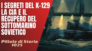 1025- I segreti del K-129. La CIA e il recupero del sottomarino sovietico [Pillole di Storia]