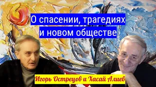 Игорь  Острецов и Хасай Алиев  о спасении, трагедиях и новом обществе.