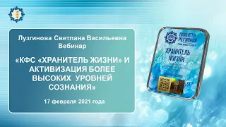 Лузгинова С.В. «КФС «ХРАНИТЕЛЬ ЖИЗНИ» и активизация более высоких  уровней сознания» 17.02.21