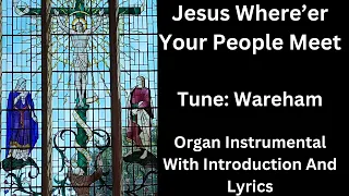 Jesus Where'er Your People Meet (tune:Wareham) - Organ Instrumental With Introduction And Lyrics