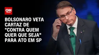 Bolsonaro veta cartaz de "contra quem quer que seja" para ato em SP | CNN NOVO DIA