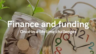 Finance and Funding: Once in a Lifetime Challenges