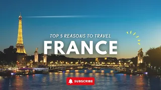 The Top Five Crazy Reasons France Will Be Your Best Trip Ever!