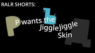 RALR: Shorts: Er wants the Jiggle Jiggle Skin.