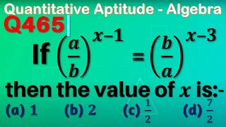 Q465 | If (a/b)^(x-1)=(b/a)^(x-3), then the value of x is