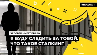 Я буду следить за тобой. Что такое сталкинг | Подкаст «Человек имеет право»