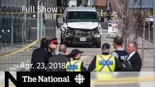 The National for Monday April 23, 2018 — Toronto Van Attack