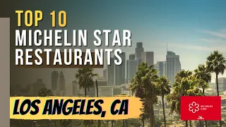 Top 10 Michelin Star Restaurants in Los Angeles, California