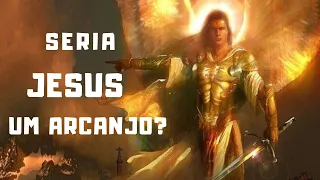 SERIA JESUS UM ARCANJO?