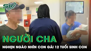 Người Cha Rơi Nước Mắt Khi Nhìn Con Gái 12 Tuổi Sinh Con: Vừa Tự Trách Mình Vừa Căm Phẫn Gã Hàng Xóm