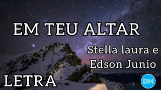 EM TEU ALTAR com letra | STELLA LAURA ft. EDSON JUNIO