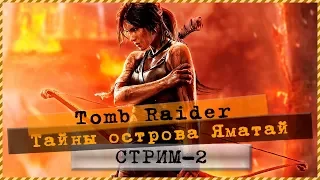 Tomb Raider 💣 Тайны острова Яматай 🎮 Стрим#2