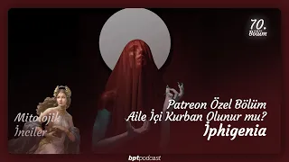 (Yunan) Patreon Özel Bölüm: Aile İçi Kurban Olunur Mu? İphigenia