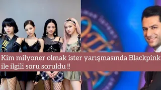 KİM MİLYONER OLMAK İSTER YARIŞMASINDA BLACKPİNK İLE İLGİLİ SORU SORULDU !!!