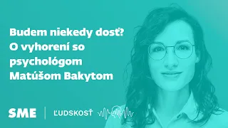 Budem niekedy dosť? O vyhorení so psychológom Matúšom Bakytom