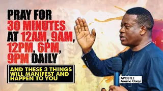 PRAY FOR 30 MINUTES AT 12AM, 9AM, 12PM, 6PM, 9PM DAILY AND THESE WILL HAPPEN TO YOU - APOSTLE AROME