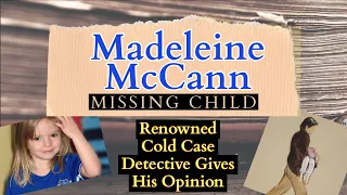 Madeleine McCann | Missing Person | A Real Cold Case Detective's Opinion