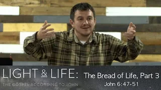The Bread of Life, Part 3  |  John 6:47-51