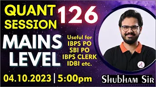 Quant Session 126 | Mains Level | for IBPS PO, SBI PO, IBPS Clerk & IDBI | Shubham Sir 04.10.2023