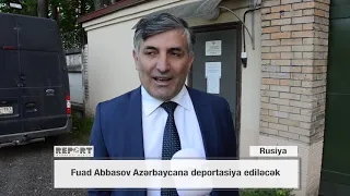 Fuad Abbasov Azərbaycana deportasiya ediləcək