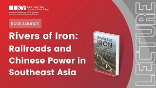 [Book Launch] Rivers of Iron: Railroads and Chinese Power in Southeast Asia